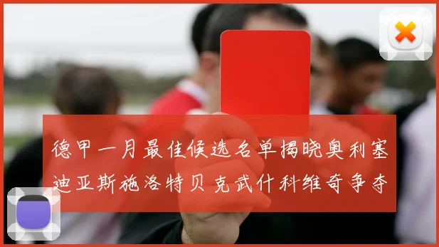德甲一月最佳候选名单揭晓奥利塞迪亚斯施洛特贝克武什科维奇争夺荣耀