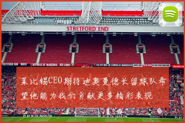 莱比锡CEO期待迪奥曼德长留球队希望他能为我们贡献更多精彩表现